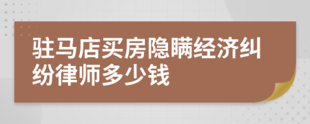 驻马店买房隐瞒经济纠纷律师多少钱