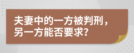 夫妻中的一方被判刑，另一方能否要求？
