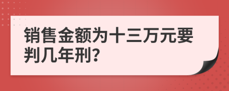 销售金额为十三万元要判几年刑？