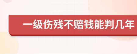 一级伤残不赔钱能判几年