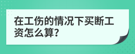 在工伤的情况下买断工资怎么算？