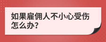 如果雇佣人不小心受伤怎么办？