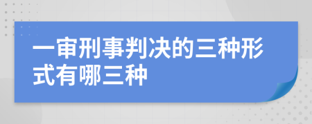 一审刑事判决的三种形式有哪三种