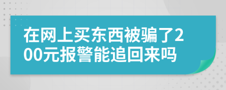 在网上买东西被骗了200元报警能追回来吗