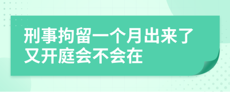 刑事拘留一个月出来了又开庭会不会在