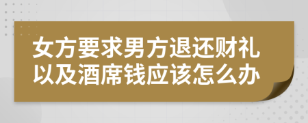 女方要求男方退还财礼以及酒席钱应该怎么办