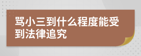 骂小三到什么程度能受到法律追究