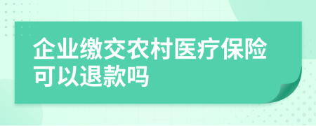 企业缴交农村医疗保险可以退款吗