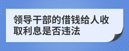 领导干部的借钱给人收取利息是否违法