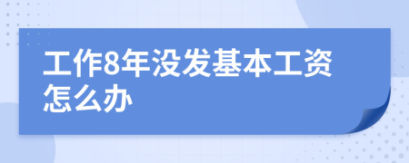 工作8年没发基本工资怎么办