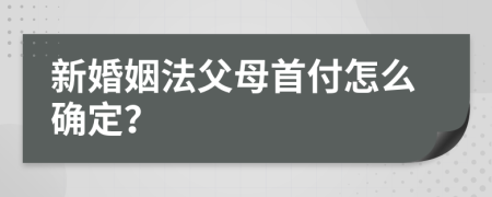 新婚姻法父母首付怎么确定？