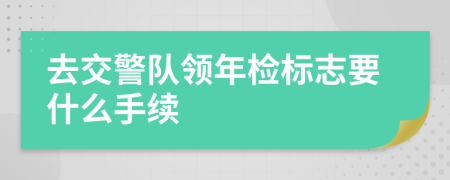 去交警队领年检标志要什么手续