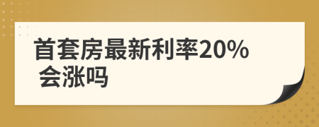 首套房最新利率20% 会涨吗