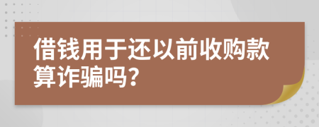 借钱用于还以前收购款算诈骗吗？