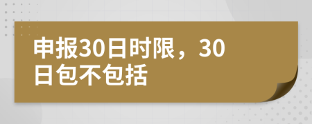 申报30日时限，30日包不包括