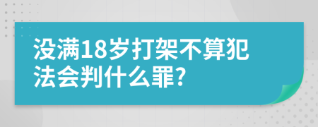 没满18岁打架不算犯法会判什么罪?