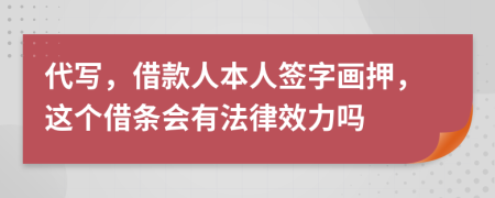 代写，借款人本人签字画押，这个借条会有法律效力吗