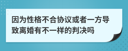 因为性格不合协议或者一方导致离婚有不一样的判决吗