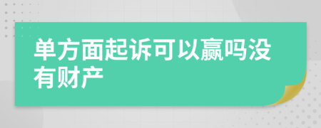 单方面起诉可以赢吗没有财产