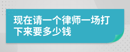 现在请一个律师一场打下来要多少钱