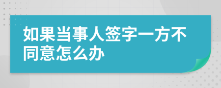 如果当事人签字一方不同意怎么办