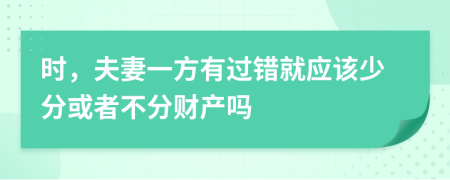 时，夫妻一方有过错就应该少分或者不分财产吗