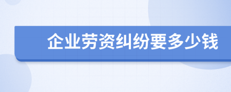 企业劳资纠纷要多少钱