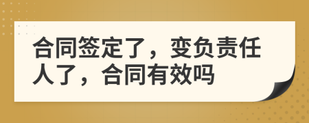 合同签定了，变负责任人了，合同有效吗