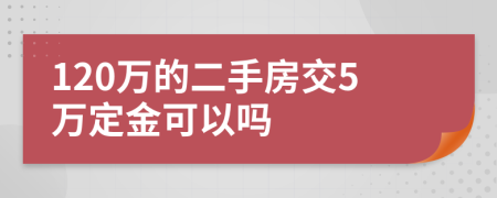 120万的二手房交5万定金可以吗