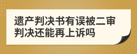 遗产判决书有误被二审判决还能再上诉吗