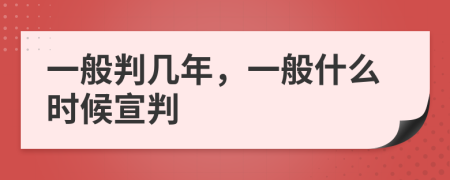 一般判几年，一般什么时候宣判