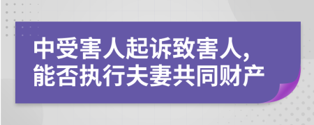中受害人起诉致害人,能否执行夫妻共同财产