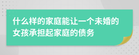 什么样的家庭能让一个未婚的女孩承担起家庭的债务
