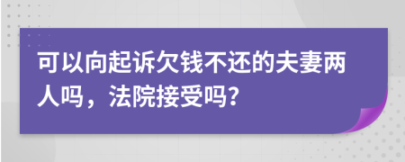 可以向起诉欠钱不还的夫妻两人吗，法院接受吗？