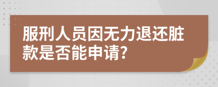 服刑人员因无力退还脏款是否能申请?