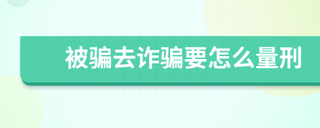 被骗去诈骗要怎么量刑