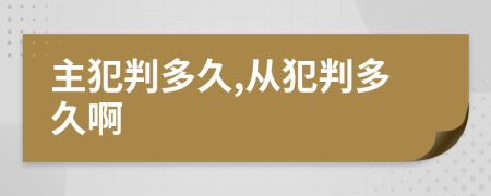 主犯判多久,从犯判多久啊