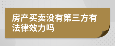 房产买卖没有第三方有法律效力吗