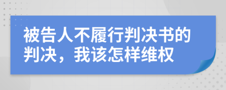 被告人不履行判决书的判决，我该怎样维权