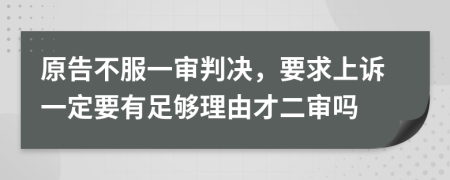原告不服一审判决，要求上诉一定要有足够理由才二审吗