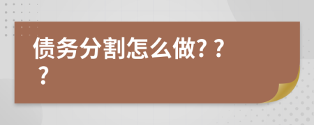 债务分割怎么做? ? ?