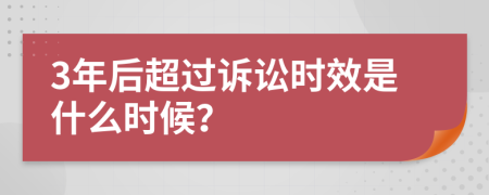 3年后超过诉讼时效是什么时候？