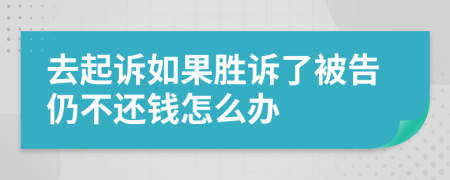 去起诉如果胜诉了被告仍不还钱怎么办