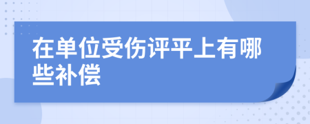 在单位受伤评平上有哪些补偿