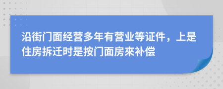 沿街门面经营多年有营业等证件，上是住房拆迁时是按门面房來补偿