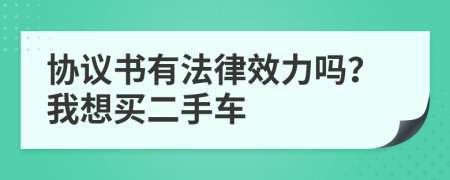 协议书有法律效力吗？我想买二手车