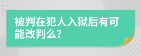 被判在犯人入狱后有可能改判么？