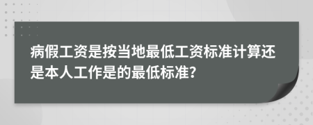 病假工资是按当地最低工资标准计算还是本人工作是的最低标准？