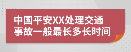 中国平安XX处理交通事故一般最长多长时间
