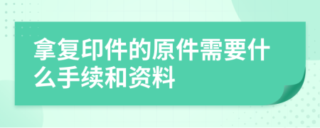 拿复印件的原件需要什么手续和资料